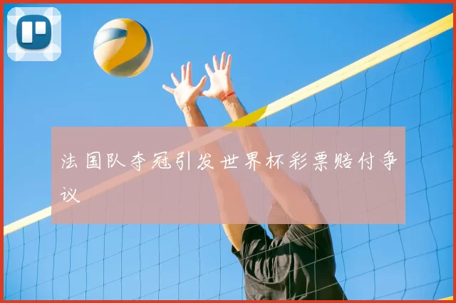 法国队夺冠引发世界杯彩票赔付争议