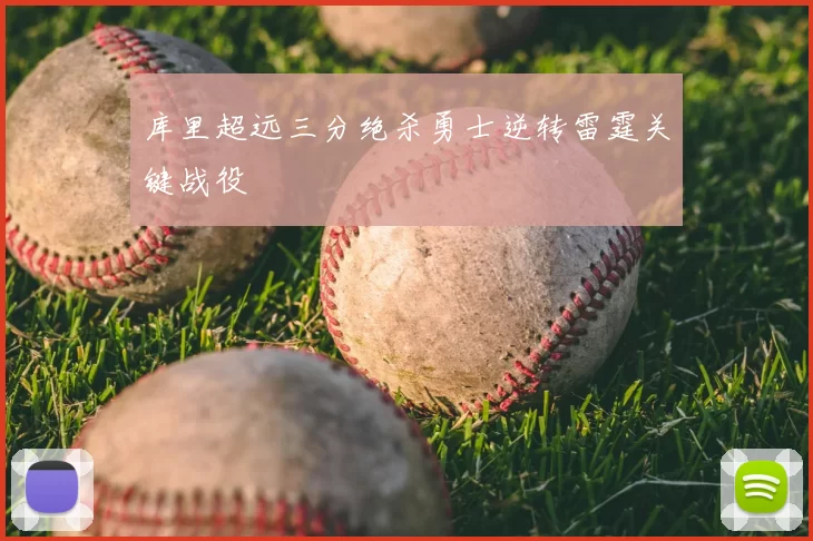 库里超远三分绝杀勇士逆转雷霆关键战役