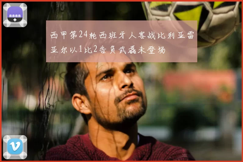 西甲第24轮西班牙人客战比利亚雷亚尔以1比2告负武磊未登场