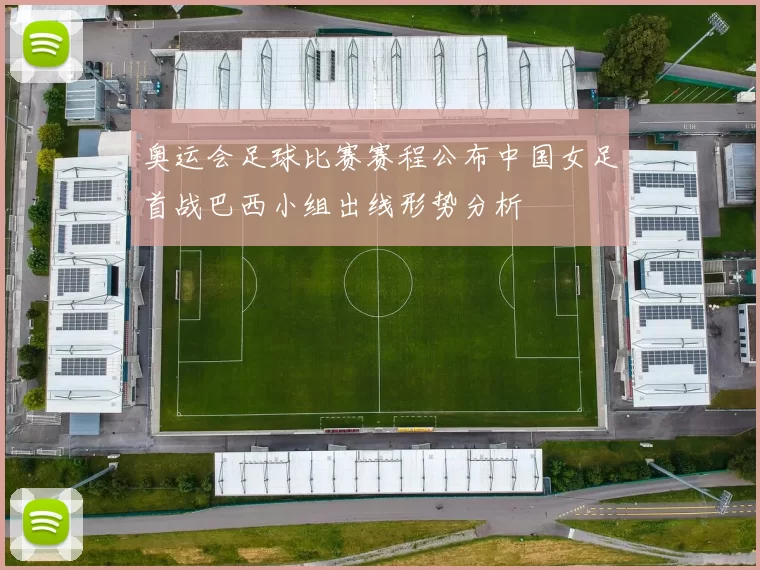 奥运会足球比赛赛程公布中国女足首战巴西小组出线形势分析