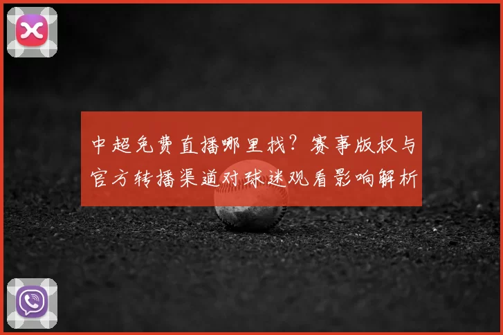 中超免费直播哪里找？赛事版权与官方转播渠道对球迷观看影响解析