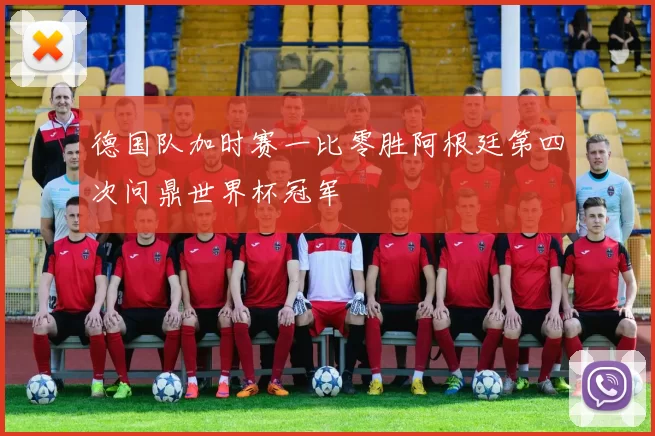 德国队加时赛一比零胜阿根廷第四次问鼎世界杯冠军