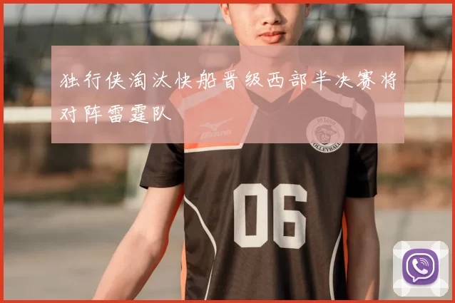 独行侠淘汰快船晋级西部半决赛将对阵雷霆队