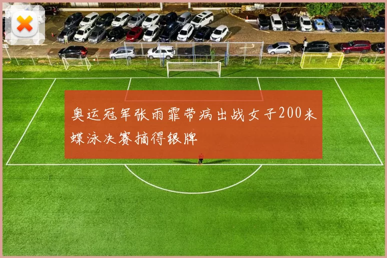 奥运冠军张雨霏带病出战女子200米蝶泳决赛摘得银牌